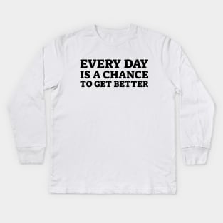 Every Day Is A Chance To Get Better - Motivational Words Kids Long Sleeve T-Shirt